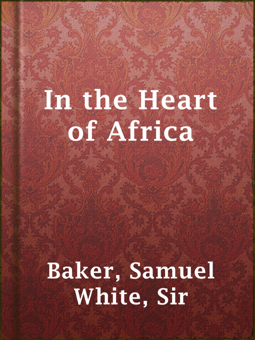 Title details for In the Heart of Africa by Sir Samuel White Baker - Wait list